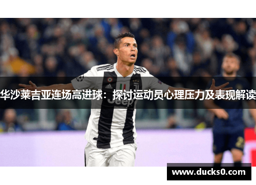 华沙莱吉亚连场高进球：探讨运动员心理压力及表现解读